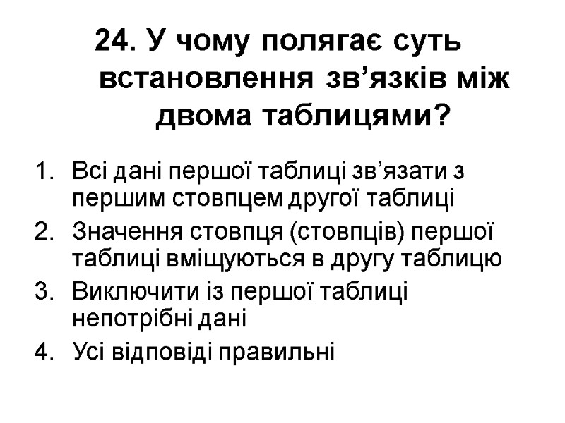 24. У чому полягає суть встановлення зв’язків між двома таб­лицями? Всі дані першої таблиці